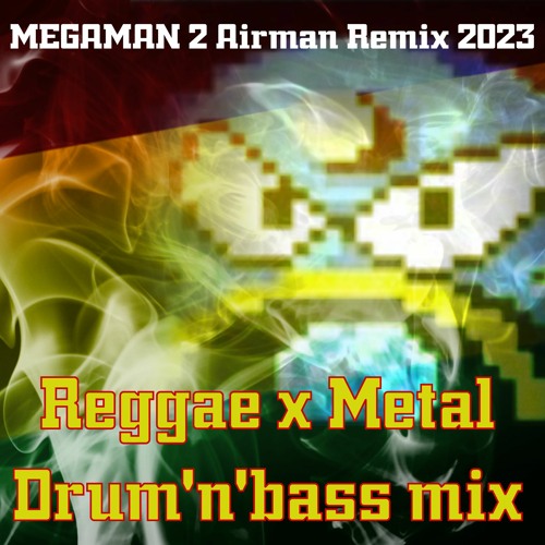 Stream MEGAMAN2 AIRMAN REMIX 2023 Raggae Metal Drum'n'Bass mix by