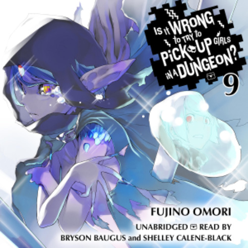 Is It Wrong to Try to Pick Up Girls in a Dungeon?, Vol. 9 by Fujino Omori read by Shelley Calene-Black and Bryson Baugus
