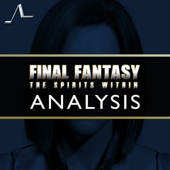 What Everyone Missed About Final Fantasy: The Spirits Within | State of the Arc Podcast