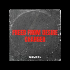 Freed From Desire Charger (MADJ Quick Edit)