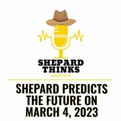Shepard Predicts The Future On March 4, 2023