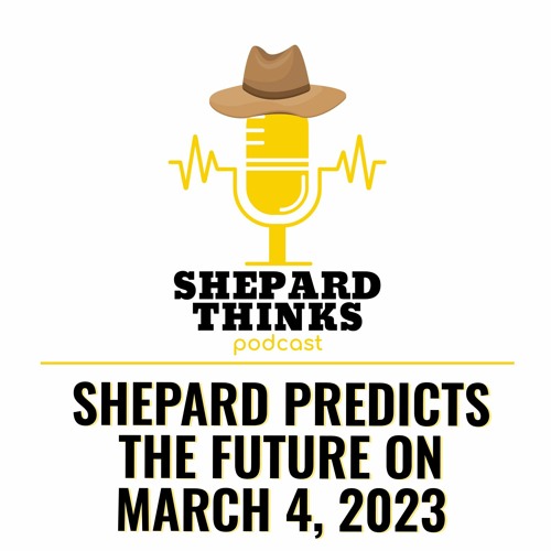 Shepard Predicts The Future On March 4, 2023