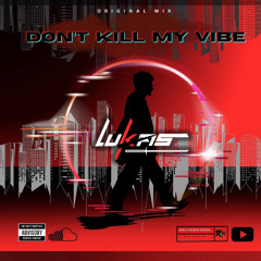 LUKAS- Don't Kill MY Vibe (Original Mix)