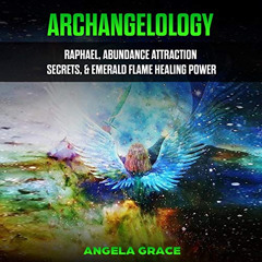 FREE PDF 📭 Archangelology: Raphael, Abundance Attraction Secrets, & Emerald Flame He