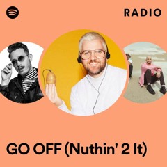 GO OFF (Nuthin' 2 It) Radio