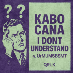PREMIERE: KABO CANA - I DONT UNDERSTAND [QRUK]