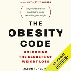 VIEW [EBOOK EPUB KINDLE PDF] The Obesity Code: Unlocking the Secrets of Weight Loss b
