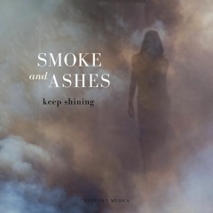Smoke & Ashes (Keep Shining) * by Deep Sky Musics