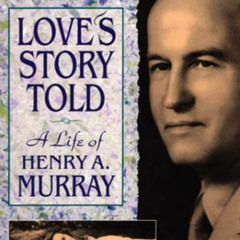 [View] EBOOK 💜 Love’s Story Told: A Life of Henry A. Murray by  Forrest G. Robinson