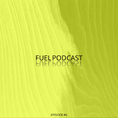 FUEL PODCAST #6