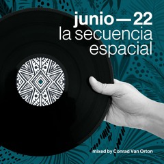 Junio 2022 — mixed by Conrad Van Orton — La Secuencia Espacial