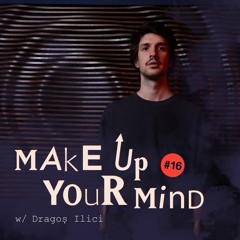 Make up your mind w/ Dragoș Ilici - 16th November 2022