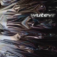 wutevr