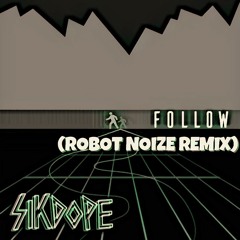 Sikdope - Follow (Robot Noize Remix)