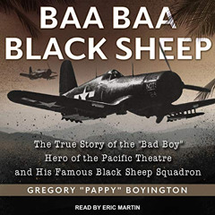 View PDF 📙 Baa Baa Black Sheep: The True Story of the "Bad Boy" Hero of the Pacific