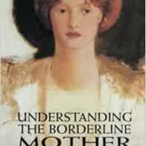 GET EBOOK 📮 Understanding the Borderline Mother: Helping Her Children Transcend the