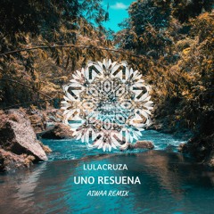 Lulacruza - Uno Resuena (AIWAA Remix)