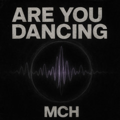 MCH - ARE YOU DANCING [FREE DL]