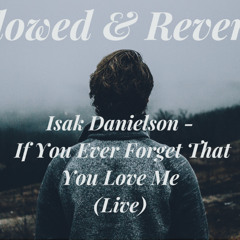 Isak Danielson- If You Ever Forget That You Love Me (LIVE) Slowed & Reverb