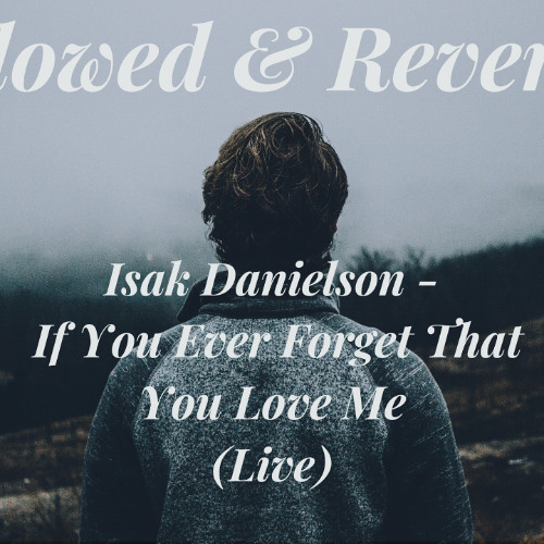 Isak Danielson- If You Ever Forget That You Love Me (LIVE) Slowed & Reverb
