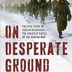 [Access] KINDLE ✉️ On Desperate Ground: The Epic Story of Chosin Reservoir--the Great