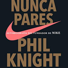 [Get] EPUB 📭 Nunca pares: Autobiografía del fundador de Nike / Shoe Dog: A Memoir by