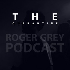¨The Quarantine¨ (Roger Grey Podcast)