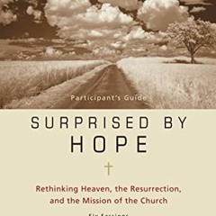 READ [KINDLE PDF EBOOK EPUB] Surprised by Hope Participant's Guide: Rethinking Heaven