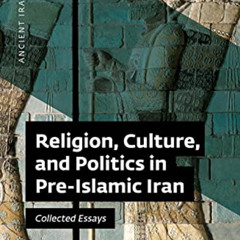 [ACCESS] KINDLE 📭 Religion, Culture, and Politics in Pre-Islamic Iran Collected Essa