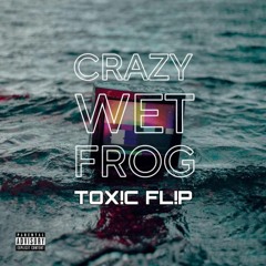 Crazy Wet Frog (TOX!C FL!P)