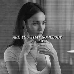 are you that somebody?