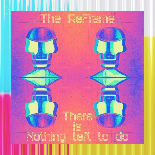 The ReFrame - There is Nothing Left to Do