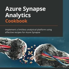 [Get] EBOOK EPUB KINDLE PDF Azure Synapse Analytics Cookbook: Implement a limitless a