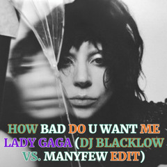 HOW BAD DO U WANT ME (DJ BLACKLOW VS. MANYFEW EDIT) - LADY GAGA