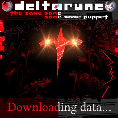 Downloading data… - [Deltarune; The Same Same Same Same Puppet]