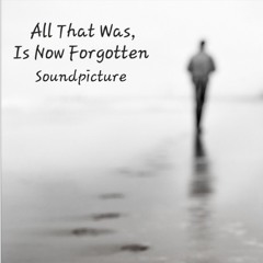 All That Was, Is Now Forgotten