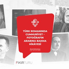 Türk romanında Cumhuriyet – Fotoğrafın arabına bakma hikâyesi