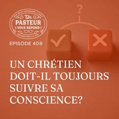 Un chrétien doit-il toujours suivre sa conscience? (Épisode 409)
