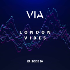 VIA - London Vibes Episode 20