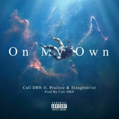 Cali DBN - On My Own Ft Praiiize & Slaughter1st (Prod By Cali DBN)