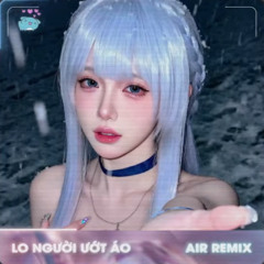 Lo Người Ướt Áo Remix