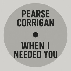 PEARSE CORRIGAN - WHEN I NEEDED YOU [FREE DL]