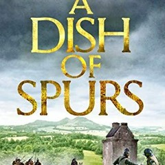 Access [EPUB KINDLE PDF EBOOK] A Dish of Spurs: An unputdownable historical adventure