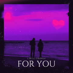 I Will Change For You