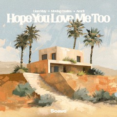 Liam May & Aexcit - Hope You Love Me Too (feat. Moving Castles)