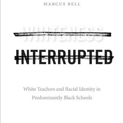 Epub✔ Whiteness Interrupted: White Teachers and Racial Identity in Predominantly