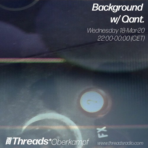 18/03/2020 - Background Threads* show w/ Qant.