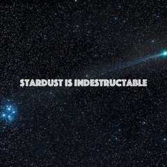 Stardust Is Indestructable (isunray & cosmic address)