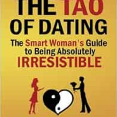 [GET] KINDLE 📁 The Tao of Dating: The Smart Woman's Guide to Being Absolutely Irresi