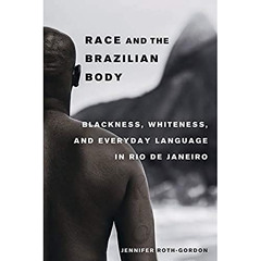 [GET] EBOOK 🖌️ Race and the Brazilian Body: Blackness, Whiteness, and Everyday Langu